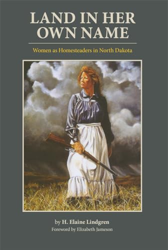 Land in Her Own Name: Women As Homesteaders in North Dakota